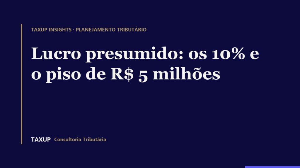 Lucro presumido em 2026: o acréscimo de 10% nos percentuais de presunção incide apenas sobre a parcela da receita que excede R$ 5 milhões.