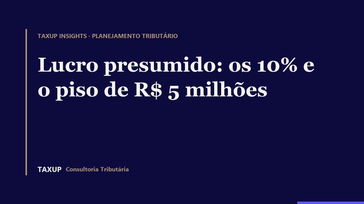 Lucro presumido em 2026: o acréscimo de 10% nos percentuais de presunção incide apenas sobre a parcela da receita que excede R$ 5 milhões.