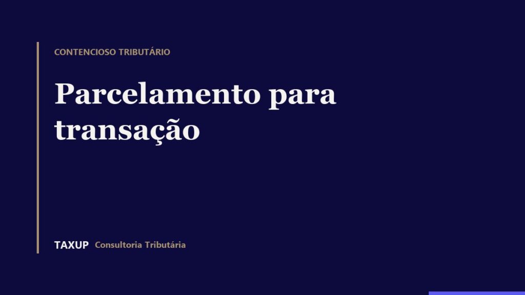Fluxo editorial sobre a migração de parcelamento para transação tributária e o risco da desistência irretratável.