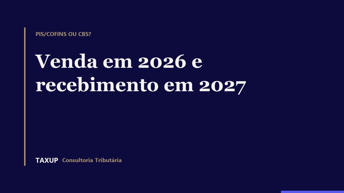 Capa editorial TaxUp: venda em 2026 e recebimento em 2027, PIS/Cofins ou CBS. Composição tipográfica, não fotografia.